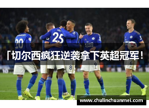 「切尔西疯狂逆袭拿下英超冠军！」