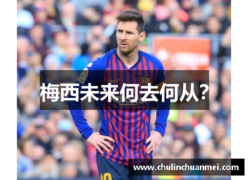 梅西未来何去何从？